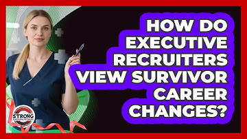 How Do Executive Recruiters View Survivor Career Changes? - Strong Survivors Network