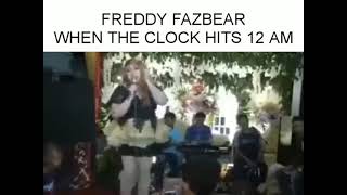 Freddy Fazbear when the clock hits 12am