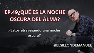 EP.49 ¿QUÉ ES LA NOCHE OSCURA DEL ALMA?