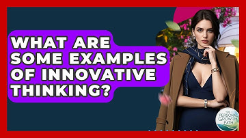 What Are Some Examples Of Innovative Thinking? - The Personal Growth Path