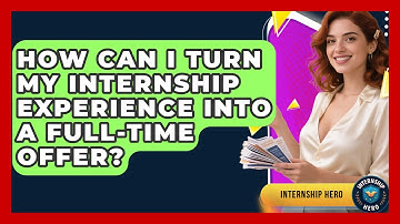 How Can I Turn My Internship Experience Into a Full-Time Offer? | Internship Hero News