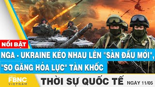 Thời sự Quốc tế 11\/5 | Nga - Ukraine kéo nhau lên \\