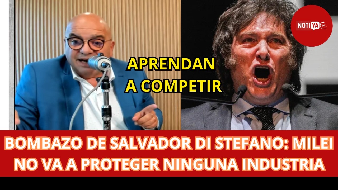 BOMBAZO DE SALVADOR DI STEFANO: MILEI NO VA A PROTEGER NINGUNA INDUSTRIA APRENDAN A COMPETIR