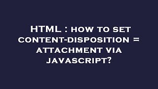Information HTML : how to set content-disposition = attachment via javascript Guide
