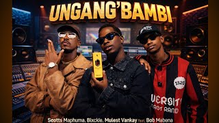 Scotts Maphuma, Blxckie, Mulest Vankay - Ungang'bambi Ft. Bob Mabena