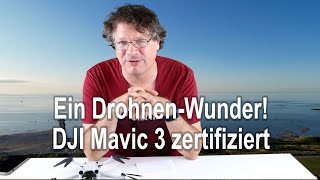 Wunder geschehen: DJI Drohne Mavic 3 zertifiziert!