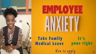 Employee Anxiety Overtaking You? Take Family Medical Leave. It's Your Right. It's The Law.