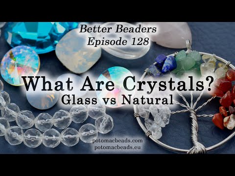 What Are Crystals? Glass vs Natural - Better Beaders Episode by PotomacBeads
