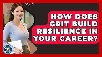 How Does Grit Build Resilience In Your Career? - First Job Success Guide