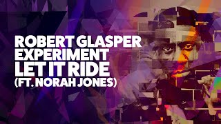 Robert Glasper Experiment - Let It Ride (ft. Norah Jones)