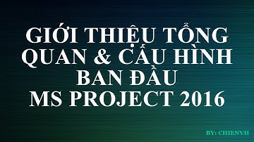 Microsoft Project 2016 | #01 Tổng Quan & Cấu Hình Cơ Bản Ban Đầu