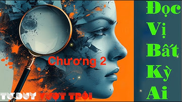 📖 Chương 2 -  Đọc Vị Bất Kỳ Ai | Bí Quyết Hiểu Thấu Tâm Lý Mọi Người Chỉ Trong Vài Phút ! 🔎