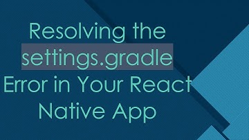 Resolving the settings.gradle Error in Your React Native App