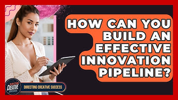 How Can You Build An Effective Innovation Pipeline? - Directing Creative Success