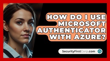 How Do I Use Microsoft Authenticator With Azure? - SecurityFirstCorp.com