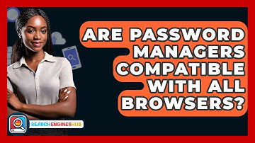 Are Password Managers Compatible With All Browsers? - SearchEnginesHub.com