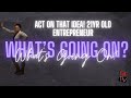 What&#39;s Going On? | Act on that IDEA! 21yr Old Entrepreneur