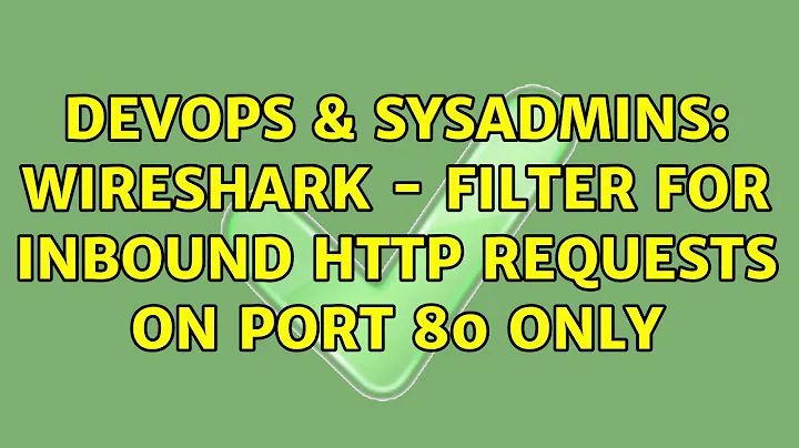 DevOps & SysAdmins: Wireshark - Filter for Inbound HTTP Requests on Port 80 Only