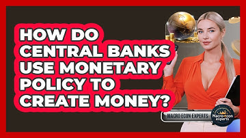 How Do Central Banks Use Monetary Policy To Create Money? - Macroecon Experts