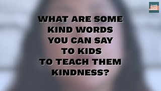 What are some kind words you can say to kids to teach them kindness?