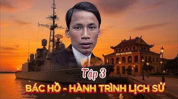 Tập 3: Hành trình bước đầu ra đi tìm đường cứu nước của Bác