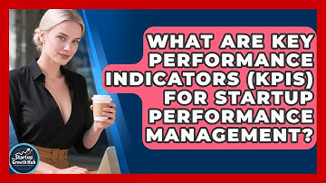 What Are Key Performance Indicators (KPIs) For Startup Performance Management?