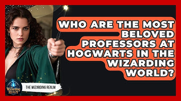 Who Are the Most Beloved Professors at Hogwarts in the Wizarding World? - The Wizarding Realm