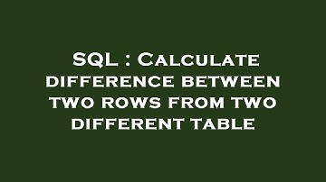 SQL : Calculate difference between two rows from two different table