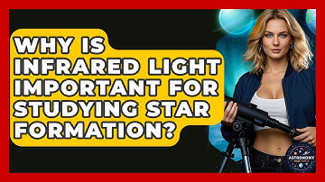 Why Is Infrared Light Important For Studying Star Formation? - Astronomy Made Simple