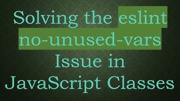 Solving the eslint no-unused-vars Issue in JavaScript Classes