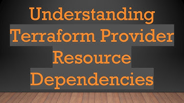 Understanding Terraform Provider Resource Dependencies