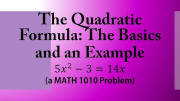 The Quadratic Formula: The Basics and an Example (a MATH 1010 Problem)