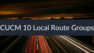 Sunset Learning - CUCM 10 Local Route Groups