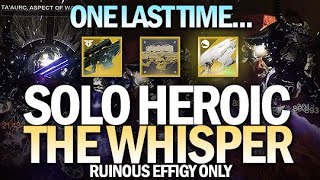 Before It's Gone: Solo Heroic The Whisper w/ Ruinous Effigy Only [Destiny 2]