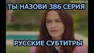 Ты назови 386 серия на русском,турецкий сериал, дата выхода