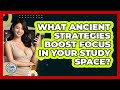 What Ancient Strategies Boost Focus In Your Study Space? - Learn As An Adult