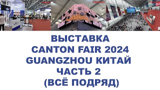 ВЫСТАВКА CANTON FAIR 2024 GUANGZHOU КИТАЙ ЧАСТЬ 2 (ВСЁ ПОДРЯД)