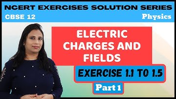 Electric Charges and Fields | Exercise 1.1, 1.2, 1.3, 1.4 & 1.5 | 12 CBSE | NCERT | Physics | Part 1
