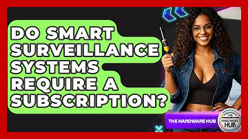 Do Smart Surveillance Systems Require A Subscription? - The Hardware Hub