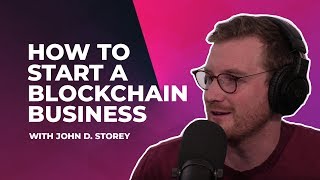 How to Start a Blockchain Business with John D. Storey (Episode #11)
