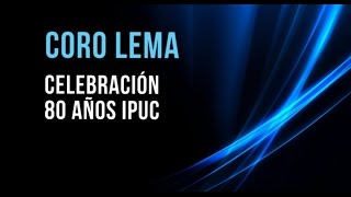 Coro Lema Celebración 80 Años IPUC