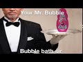 Your mr bubble bubble bath sir