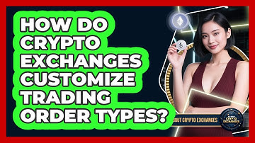 How Do Crypto Exchanges Customize Trading Order Types? - All About Crypto Exchanges