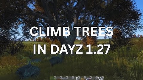 DayZ - HOW TO CLIMB TREES IN NEW 1.27 UPDATE (VERY BROKEN)