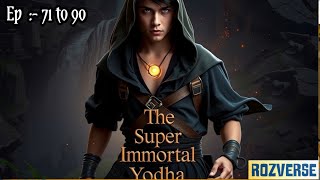 The Super Immortal Yodha Episode 71 To 90 A Complete Story Rozverse