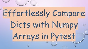 Effortlessly Compare Dicts with Numpy Arrays in Pytest