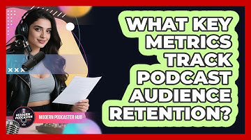 What Key Metrics Track Podcast Audience Retention? - Modern Podcaster Hub