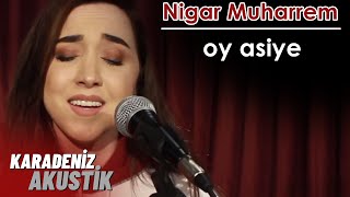 Nigar Muharrem - Oy Asiye #KaradenizAkustik