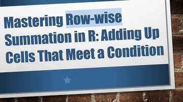 Mastering Row-wise Summation in R: Adding Up Cells That Meet a Condition