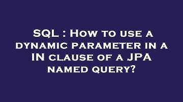 SQL : How to use a dynamic parameter in a IN clause of a JPA named query?